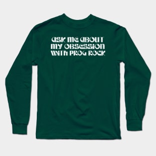 Ask Me About My Prog Rock Obsession Long Sleeve T-Shirt